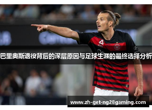 巴里奥斯退役背后的深层原因与足球生涯的最终选择分析