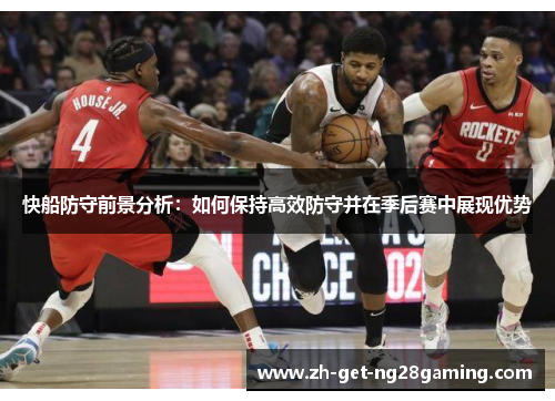 快船防守前景分析：如何保持高效防守并在季后赛中展现优势