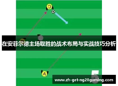 在安菲尔德主场取胜的战术布局与实战技巧分析