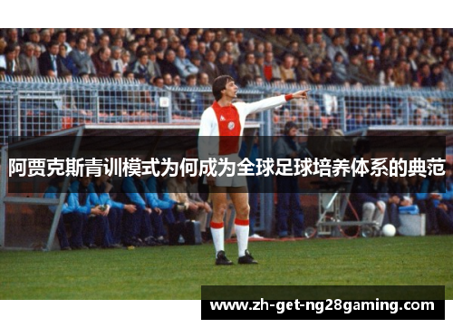 阿贾克斯青训模式为何成为全球足球培养体系的典范