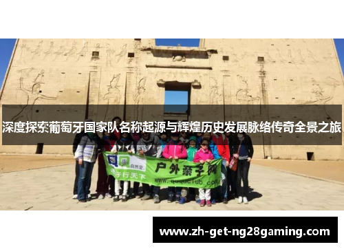 深度探索葡萄牙国家队名称起源与辉煌历史发展脉络传奇全景之旅