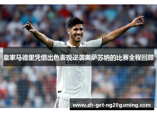 皇家马德里凭借出色表现逆袭奥萨苏纳的比赛全程回顾